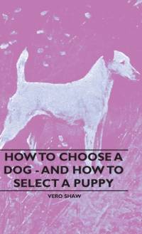 How To Choose A Dog - And How To Select A Puppy av Vero Shaw
