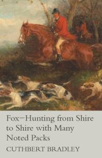 Fox-Hunting from Shire to Shire with Many Noted Packs av Cuthbert Bradley