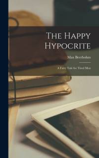 The Happy Hypocrite: A Fairy Tale for Tired Men av Max Beerbohm