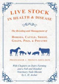 Live Stock in Health and Disease - The Breeding and Management of Horses, Cattle, Sheep, Goats, Pigs, and Poultry - With Chapters on Dairy Farming and a Full and Detailed Veterinary Vade-Mecum by L. H. Archer av Various.
