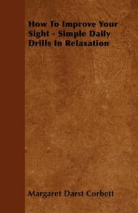 How To Improve Your Sight - Simple Daily Drills In Relaxation av Margaret Darst Corbett