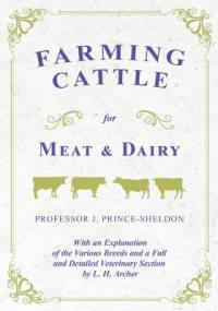 Farming Cattle for Meat and Dairy - With an Explanation of the Various Breeds and a Full and Detailed Veterinary Section by L. H. Archer av Various.