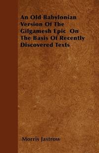 An Old Babylonian Version Of The Gilgamesh Epic On The Basis Of Recently Discovered Texts av Morris Jastrow