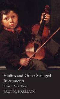 Violins and Other Stringed Instruments - How to Make Them av Paul Nooncree Hasluck