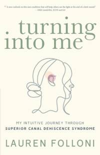 Turning Into Me: My Intuitive Journey Through Superior Canal Dehiscence Syndrome av Lauren Folloni