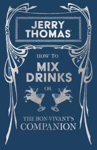 Jerry Thomas' How to Mix Drinks; or, The Bon-Vivant's Companion av Jerry Thomas