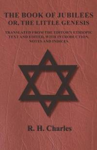 The Book of Jubilees - Or, The Little Genesis - Translated From the Editor's Ethiopic Text and Edited, with Introduction, Notes and Indices av R. H. Charles