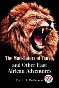 The Man -Eaters of Tsavo and Other East African Adventures av D. S. O. Lieut. -Col. J. H. Patterson