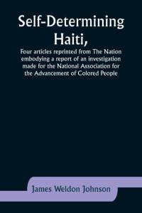 Self-Determining Haiti,Four articles reprinted from The Nation embodying a report of an investigation made for the National Association for the Advancement of Colored People. av James Weldon Johnson