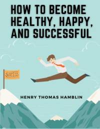 How to Become Healthy, Happy, and Successful av Henry Thomas Hamblin