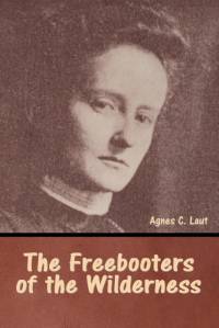 The Freebooters of the Wilderness av Agnes C. Laut