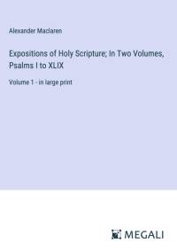 Expositions of Holy Scripture; In Two Volumes, Psalms I to XLIX av Alexander Maclaren