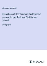 Expositions of Holy Scripture; Deuteronomy, Joshua, Judges, Ruth, and First Book of Samuel av Alexander Maclaren