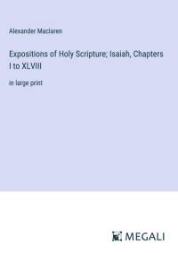 Expositions of Holy Scripture; Isaiah, Chapters I to XLVIII av Alexander Maclaren