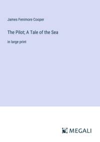 The Pilot; A Tale of the Sea av James Fenimore Cooper