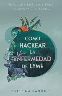 Cómo hackear la enfermedad de Lyme av Cristina Randall