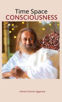 Time Space Consciousness by Ashwini Kumar Aggarwal