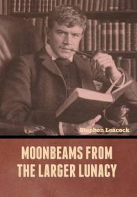 Moonbeams from the Larger Lunacy av Stephen Leacock