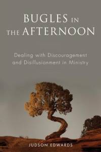 Bugles in the Afternoon: Dealing with Discouragement and Disillusionment in Ministry av Judson Edwards