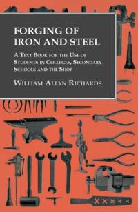 Forging of Iron and Steel - A Text Book for the Use of Students in Colleges, Secondary Schools and the Shop av William Allyn Richards