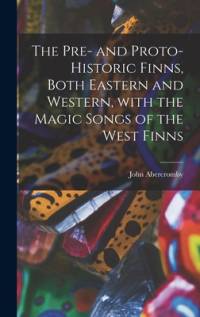 The Pre- and Proto-historic Finns, Both Eastern and Western, With the Magic Songs of the West Finns av John Abercromby