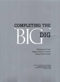 Completing the Big Dig: Managing the Final Stages of Boston's Central Artery/Tunnel Project av Transportation Research Board