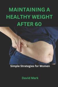 Maintaining a Healthy Weight After 60 av David Mark
