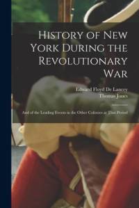 History of New York During the Revolutionary War: And of the Leading Events in the Other Colonies at That Period av Thomas Jones