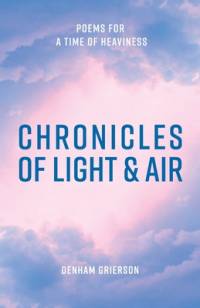 Chronicles of Light & Air: Poems for a Time of Heaviness av Denham Grierson