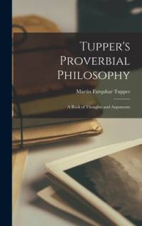Tupper's Proverbial Philosophy: A Book of Thoughts and Arguments av Martin Farquhar Tupper