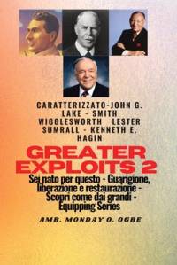 Greater Exploits - 2 - John G. Lake - Smith Wigglesworth - Lester Sumrall - Kenneth E. Hagin av Smith Wigglesworth