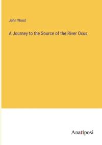 A Journey to the Source of the River Oxus av John Wood