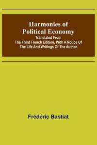 Harmonies of Political Economy; Translated from the Third French Edition, with a Notice of the Life and Writings of the Author av Frederic Bastiat