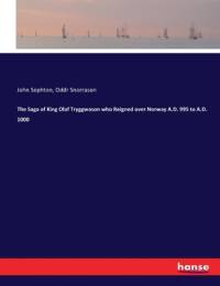 The Saga of King Olaf Tryggwason who Reigned over Norway A.D. 995 to A.D. 1000 av Oddr Snorrason