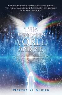 The Supernatural World and Me: Spiritual Awakening and Psychic Development. The reader learns to trust their intuition and guidance from their Higher av Martha G. Klimek