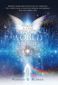 The Supernatural World and Me: Spiritual Awakening and Psychic Development. The reader learns to trust their intuition and guidance from their Higher av Martha G. Klimek