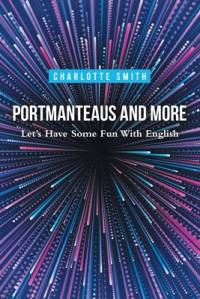Portmanteaus and More: Let's Have Some Fun with English av Charlotte Smith