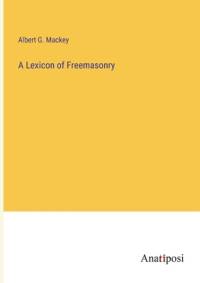 A Lexicon of Freemasonry av Albert G. Mackey