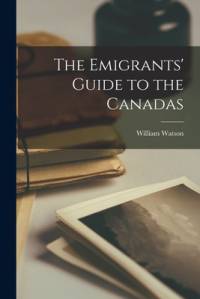 The Emigrants' Guide to the Canadas [microform] av William Watson
