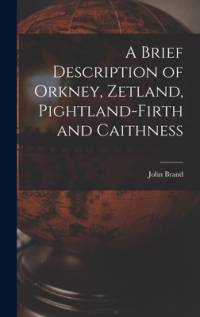 A Brief Description of Orkney, Zetland, Pightland-Firth and Caithness av John Brand