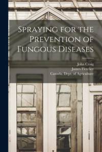 Spraying for the Prevention of Fungous Diseases [microform] av John Craig