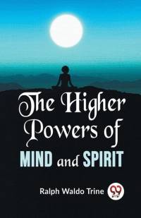 The Higher Powers Of Mind And Spirit av Ralph Waldo Trine