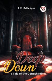 Deep Down, A Tale Of The Cornish Mines av Robert Michael Ballantyne