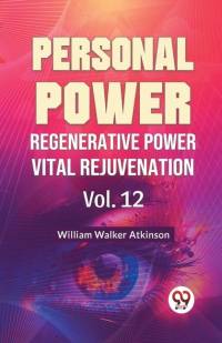 Personal Power Regenerative Power Vital Rejuvenation Vol. 12 av William Walker Atkinson