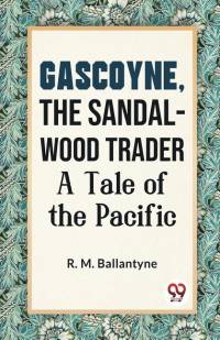 Gascoyne, The Sandal-Wood Trader A Tale Of The Pacific av Robert Michael Ballantyne