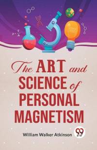The Art And Science Of Personal Magnetism av William Walker Atkinson