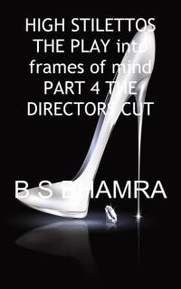 High Stilettos in Two Frames of Mind the Play Part 4 the Directors Cut av B S Bhamra