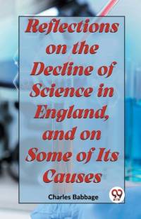 Reflections On The Decline Of Science In England, And On Some Of Its Causes av Charles Babbage
