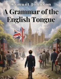 A Grammar of the English Tongue av Samuel Johnson