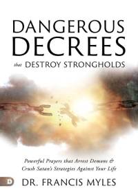 Dangerous Decrees That Destroy Strongholds: Powerful Prayers That Arrest Demons and Crush Satan's Strategies Against Your Life av Francis Myles